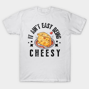 Cheese it aint easy being cheesy funny kids boys men T-Shirt